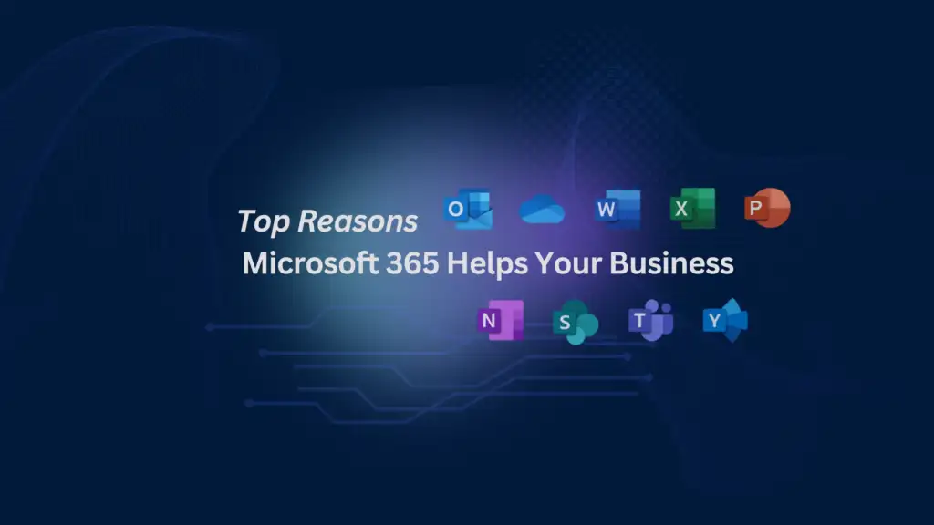 Top Reasons Microsoft 365 Helps Your Business