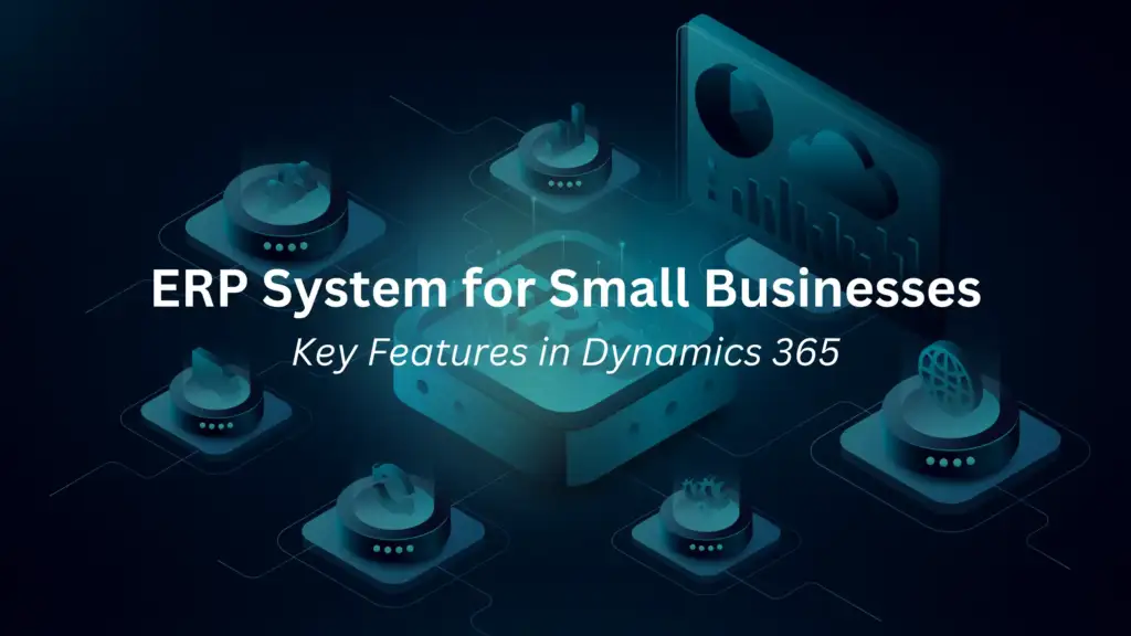 ERP System for Small Businesses Key Features in Dynamics 365