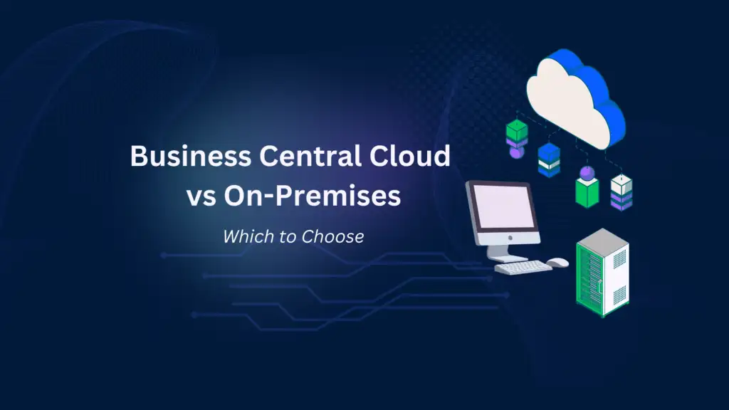 Business Central Cloud vs. On-Premises: Which to Choose