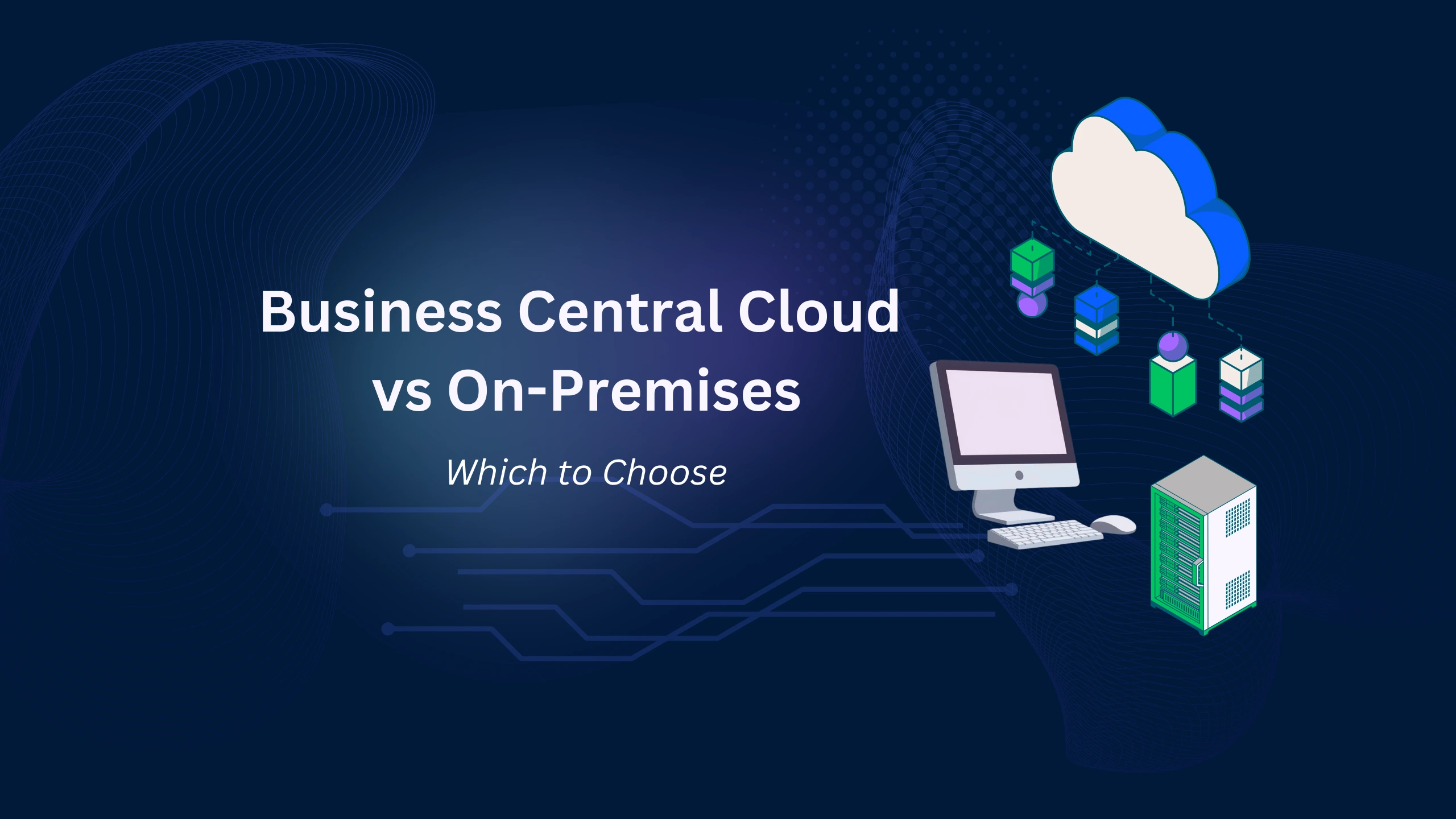 Business Central Cloud vs On-Premises: Deployment Guide