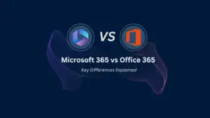 Microsoft 365 vs Office 365 Key DIfferences
